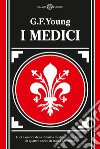 I Medici. Luci e ombre della dinastia medicea sullo sfondo di quattro secoli di storia fiorentina. Nuova ediz. libro