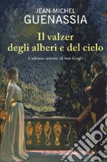 Il valzer degli alberi e del cielo. L'ultimo amore di Van Gogh libro