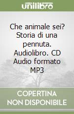 Che animale sei? Storia di una pennuta. Audiolibro. CD Audio formato MP3 libro