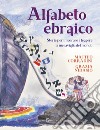 Alfabeto ebraico. Storie per imparare a leggere la meraviglia del mondo. Ediz. a colori libro