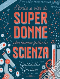 Storie e vite di superdonne che hanno fatto la scienza. Ediz. a colori