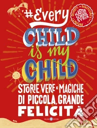 #Everychildismychild. Storie vere e magiche di piccola, grande felicità libro
