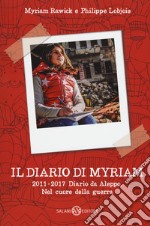 Il diario di Myriam 2011-2017. Diario da Aleppo. Nel cuore della guerra libro