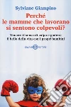 Perché le mamme che lavorano si sentono colpevoli? Vincere il senso di colpa e godersi il bello della vita con i propri bambini libro