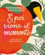 E poi viene il momento. Ediz. a colori libro