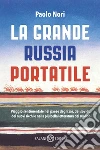 La grande Russia portatile. Viaggio sentimentale nel paese degli zar dei soviet, dei nuovi ricchi e nella più bella letteratura del mondo libro di Nori Paolo