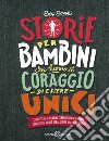 Storie per bambini che hanno il coraggio di essere unici. Storie vere di bambini straordinari che hanno cambiato il mondo senza dover uccidere draghi libro