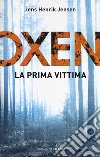 La prima vittima. Oxen. Libro1 libro di Jensen Jens Henrik