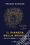 Il pianeta della musica. Come la musica dialoga con le nostre emozioni libro di Mussida Franco