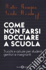 Come non farsi bocciare a scuola. Trucchi e astuzie per studenti, genitori e insegnanti. Nuova ediz. libro