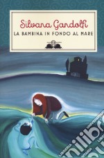 La bambina in fondo al mare. Nuova ediz. libro