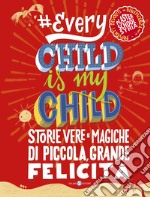 #Every chid is my child. Storie vere e magiche di piccola, grande felicità libro