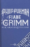 Le fiabe dei Grimm per grandi e piccoli libro di Pullman Philip