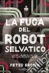 La fuga del robot selvatico libro di Brown Peter