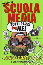 Tutti pazzi per me! Una storia di scuola media. Nuova ediz. libro