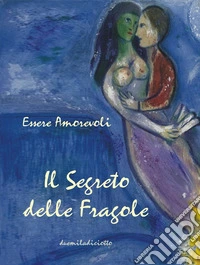 Essere amorevoli. Il segreto delle fragole. Poetico diario 2018 libro