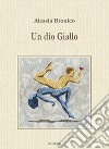 Un dio giallo libro di Bronico Alessia