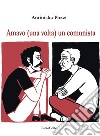 Amavo (una volta) un comunista libro di Pozzi Antiniska