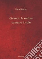 Quando le ombre cantano il sole libro