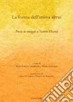 La forma dell'anima altrui. Poesie in omaggio a Seamus Heaney libro