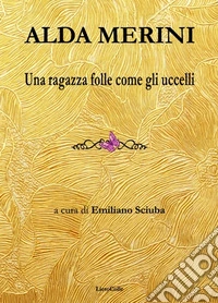 Alda Merini. Una ragazza folle come gli uccelli libro