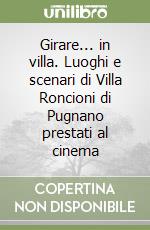 Girare... in villa. Luoghi e scenari di Villa Roncioni di Pugnano prestati al cinema