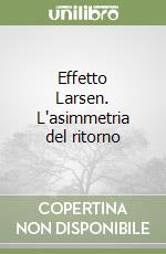 Effetto Larsen. L'asimmetria del ritorno libro