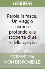 Parole in fasce. Un viaggio intimo e profondo alla scoperta di sé e della nascita libro