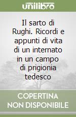 Il sarto di Rughi. Ricordi e appunti di vita di un internato in un campo di prigionia tedesco libro