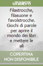 Filastrocche, filasuone e favolstrocche. Giochi di parole per aprire il mondo dei libri e mettere le ali libro