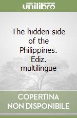 The hidden side of the Philippines. Ediz. multilingue