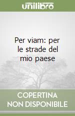 Per viam: per le strade del mio paese libro