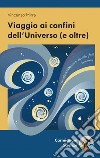 Viaggio ai confini dell'universo (e oltre) libro