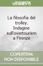 La filosofia del trolley. Indagine sull'overtourism a Firenze