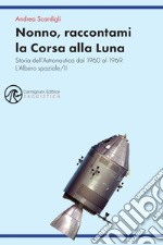 Nonno, raccontami la Corsa alla Luna. Storia dell'astronautica dal 1960 al 1969 libro