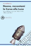 Nonno, raccontami la Corsa alla Luna. Storia dell'astronautica dal 1960 al 1969 libro di Scardigli Andrea