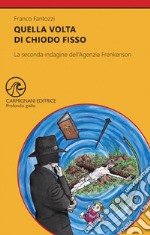 Quella volta di chiodo fisso. La seconda indagine dell'Agenzia Frenkenson libro