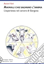 Animali che salvano l'anima. L'esperienza nel carcere di Gorgona libro