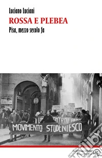 Rossa e plebea. Pisa, mezzo secolo fa