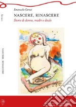 Nascere, rinascere. Storie di donne, madri e doule libro