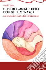 Il primo sangue delle donne: il menarca. Le metamorfosi del femminile libro