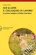 Ace & Love. Il colloquio di lavoro. La prima indagine di Raiza Giordano libro