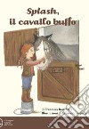 Splash, il cavallo buffo. Ediz. a colori libro