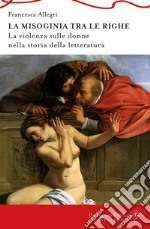 la Misoginia tra le righe. La violenza sulle donne nella storia della letteratura libro