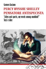 Percy Bysshe Shelley pensatore antispecista. «Ashes and sparks, my words among mankind!» Testi e idee libro