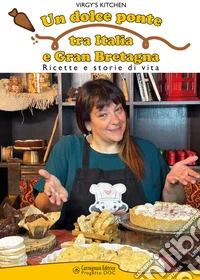 Un dolce ponte tra Italia e Gran Bretagna. Ricette e storie di vita. Ediz. illustrata libro