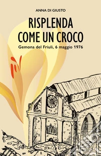 Risplenda come un croco. Gemona del Friuli, 6 maggio 1976