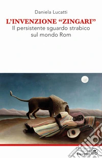 L'invenzione zingari. Il persistente sguardo strabico sul mondo Rom
