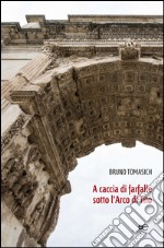 A caccia di farfalle sotto l'arco di Tito libro