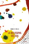 La bellissima vecchia libro di Bastreghi Franco